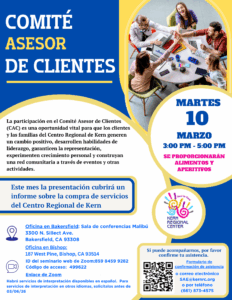 Volante en español titulado “Comité Asesor de Clientes.” Invita a clientes y familias del Centro Regional de Kern a participar en el Comité Asesor de Clientes (CAC), destacando que es una oportunidad para generar cambios positivos, desarrollar habilidades de liderazgo, garantizar representación, experimentar crecimiento personal y construir una red comunitaria mediante eventos y actividades. Indica que la presentación de este mes cubrirá un informe sobre la compra anual de servicios del Centro Regional de Kern. La reunión será el martes 10 de marzo de 3:00 p.m. a 5:00 p.m., y se proporcionarán alimentos y aperitivos. Se incluyen ubicaciones en Bakersfield (Sala de conferencias Malibú, 3300 N. Sillect Ave., Bakersfield, CA 93308) y Bishop (187 West Pine, Bishop, CA 93514), además de una opción para asistir por Zoom con ID de seminario web 859 8459 9282 y código de acceso 499622. El volante incluye un código QR para confirmar asistencia y opciones de contacto por correo electrónico a SAE@kernrc.ndic.com
 o por teléfono al (661) 873-4575. Habrá servicios de interpretación disponibles en español y en otros idiomas si se solicitan antes del 6 de marzo de 2026. El diseño usa colores azul, amarillo y blanco, incluye el logotipo “Hand-in-Hand” del Centro Regional de Kern y una foto de varias personas alrededor de una mesa dándose un choque de manos en grupo.