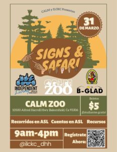 Volante en español para el evento “Signs & Safari” presentado por CALM y ILCKC, programado para el 31 de marzo. El diseño muestra un paisaje con árboles y un fondo estilo safari, junto con ilustraciones de manos haciendo señas en lenguaje de señas.

El evento se llevará a cabo en CALM Zoo, ubicado en 10500 Alfred Harrell Hwy, Bakersfield, CA 93306. El horario es de 9:00 a.m. a 4:00 p.m. Los boletos cuestan $5 y los estudiantes entran gratis.

El evento incluye recorridos en ASL, cuentos en ASL y recursos. También aparece un código QR con el texto “Regístrate ahora” para inscribirse.

El volante incluye los logotipos de Independent Living Center of Kern County, CALM Zoo, B-GLAD, y Lions Wilderness Camp for Deaf Children, además del identificador @ilckc_dhh.