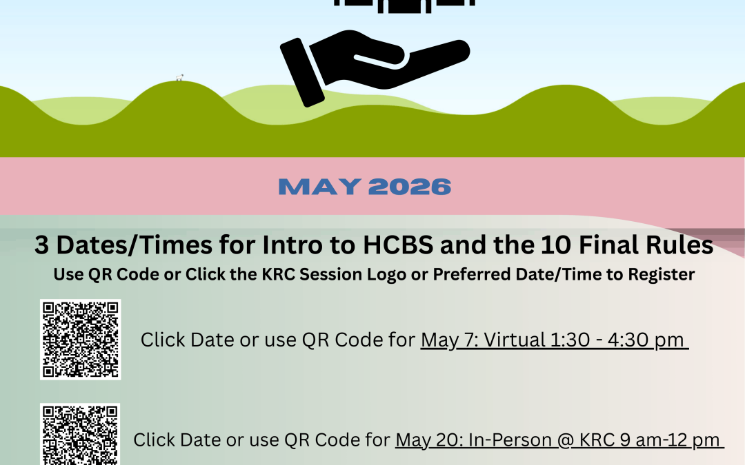 Intro to HCBS and the 10 Final Rules Educational Opportunity! Join us on either May 7, 1:30-4:30 PM, May 20 9:00-12:00PM, May 20 1:30-4:30 PM.